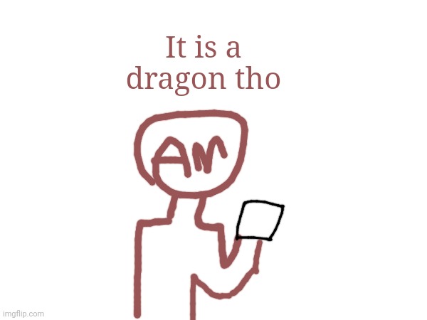 It is a dragon tho | made w/ Imgflip meme maker