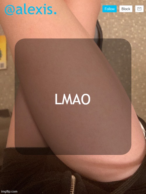 AlexisSimpsForTeddy thighs | @alexis. LMAO | image tagged in alexissimpsforteddy thighs | made w/ Imgflip meme maker