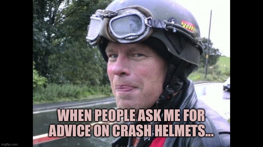 crash helmet | WHEN PEOPLE ASK ME FOR ADVICE ON CRASH HELMETS... | image tagged in crash | made w/ Imgflip meme maker