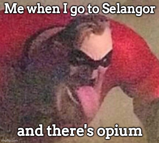 Opiumselangor | Me when I go to Selangor; and there's opium | image tagged in mr incredible tongue,opiumselangor,msmg | made w/ Imgflip meme maker
