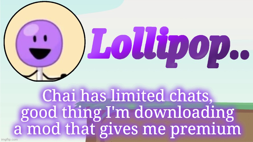 Lollipop.. Announcement Template | Chai has limited chats, good thing I'm downloading a mod that gives me premium | image tagged in lollipop announcement template | made w/ Imgflip meme maker