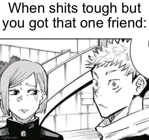 Best buds | When shits tough but you got that one friend: | image tagged in blank white template | made w/ Imgflip meme maker