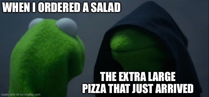 Evil Kermit | WHEN I ORDERED A SALAD; THE EXTRA LARGE PIZZA THAT JUST ARRIVED | image tagged in memes,evil kermit | made w/ Imgflip meme maker