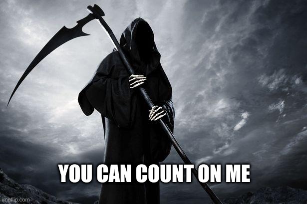 Death | YOU CAN COUNT ON ME | image tagged in death,freedom,grim reaper,no more toilet paper,kill me,hello darkness my old friend | made w/ Imgflip meme maker