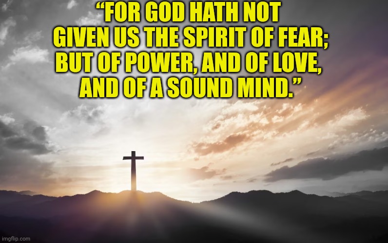 Son of God, Son of man | “FOR GOD HATH NOT
 GIVEN US THE SPIRIT OF FEAR;
BUT OF POWER, AND OF LOVE,
 AND OF A SOUND MIND.” | image tagged in son of god son of man | made w/ Imgflip meme maker