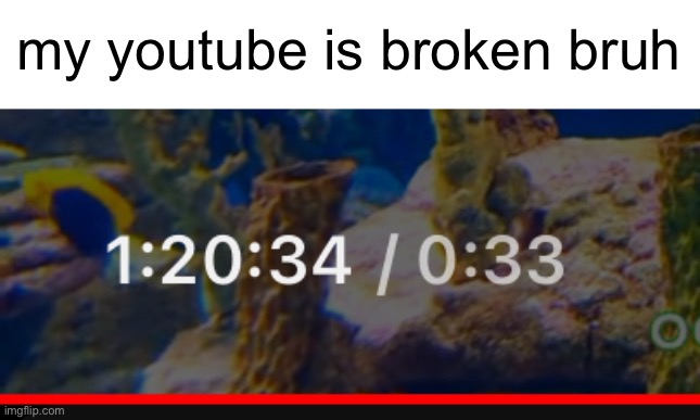 my youtube is broken bruh | image tagged in memes,funny,funny memes,fun,msmg,youtube | made w/ Imgflip meme maker