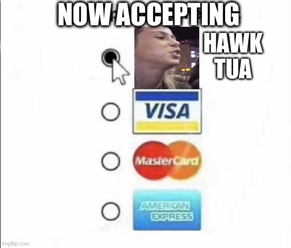 Now accepting hawk tua | NOW ACCEPTING; HAWK TUA | image tagged in payment | made w/ Imgflip meme maker