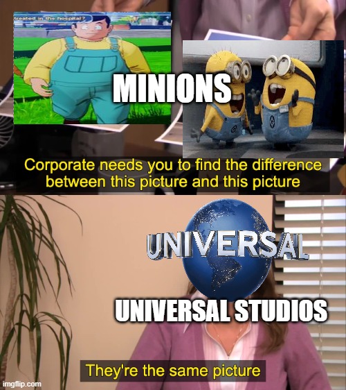 minions meme | MINIONS; UNIVERSAL STUDIOS | image tagged in they are the same picture,minions,dragon ball z,excited minions,human stupidity | made w/ Imgflip meme maker