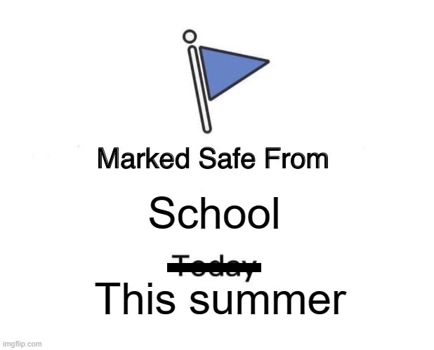 thank me later | School; This summer | image tagged in memes,marked safe from | made w/ Imgflip meme maker