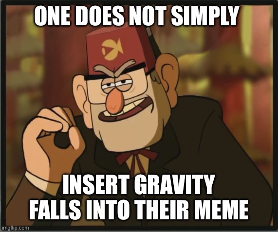 One Does Not Simply: Gravity Falls Version | ONE DOES NOT SIMPLY INSERT GRAVITY FALLS INTO THEIR MEME | image tagged in one does not simply gravity falls version | made w/ Imgflip meme maker