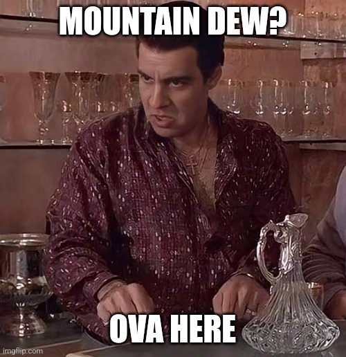 my fav drink | MOUNTAIN DEW? OVA HERE | image tagged in over here silvio | made w/ Imgflip meme maker