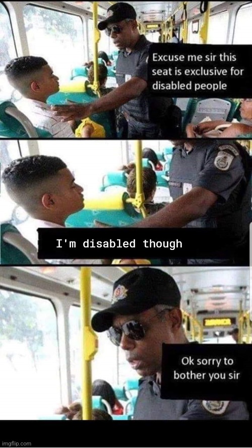 Ok sorry to bother you sir | I'm disabled though | image tagged in ok sorry to bother you sir | made w/ Imgflip meme maker