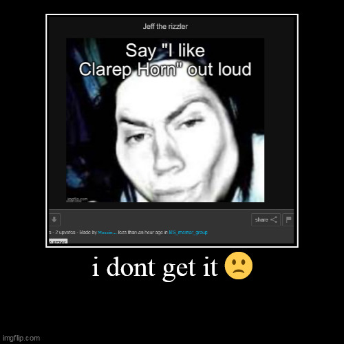 i dont get it ? | | image tagged in funny,demotivationals | made w/ Imgflip demotivational maker