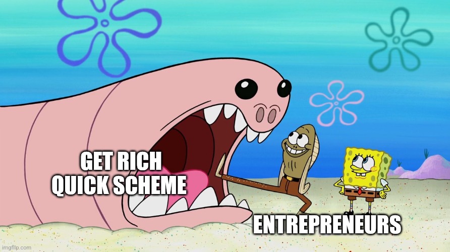 Another get rich quick scheme | GET RICH QUICK SCHEME; ENTREPRENEURS | image tagged in fred about to be eaten by the alaskan bull worm,jpfan102504 | made w/ Imgflip meme maker