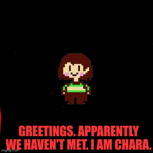 Bad Advice Chara | GREETINGS. APPARENTLY WE HAVEN'T MET. I AM CHARA. | image tagged in bad advice chara | made w/ Imgflip meme maker