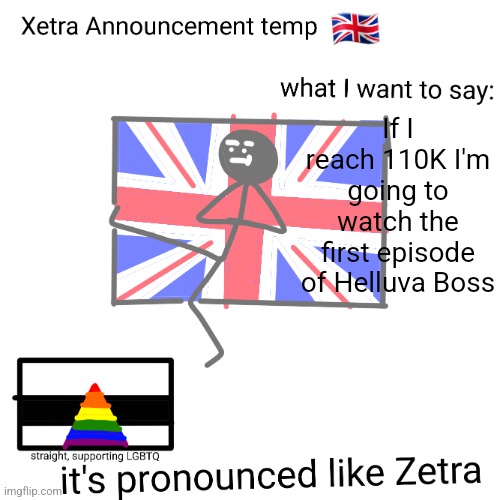 Xetra announcement temp | If I reach 110K I'm going to watch the first episode of Helluva Boss | image tagged in xetra announcement temp | made w/ Imgflip meme maker