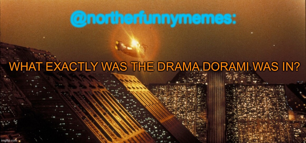 I memechatted a lot with him, and he seems pretty chill. Yet the entire stream hates him. | WHAT EXACTLY WAS THE DRAMA DORAMI WAS IN? | image tagged in northerfunnymemes announcement template | made w/ Imgflip meme maker