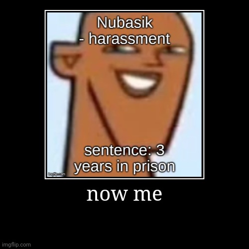 now me | | image tagged in funny,demotivationals | made w/ Imgflip demotivational maker