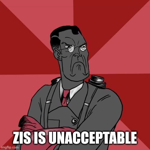 TF2 Angry medic  | ZIS IS UNACCEPTABLE | image tagged in tf2 angry medic | made w/ Imgflip meme maker
