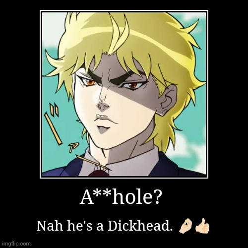 I love Fio as a character | A**hole? | Nah he's a Dickhead. ???? | image tagged in but it was me dio,dio brando,jjba | made w/ Imgflip demotivational maker