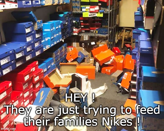 HEY ! 
They are just trying to feed their families Nikes ! | made w/ Imgflip meme maker