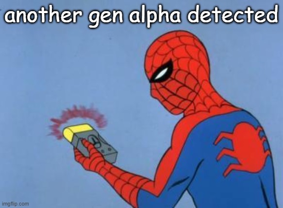 spiderman detector | another gen alpha detected | image tagged in spiderman detector | made w/ Imgflip meme maker