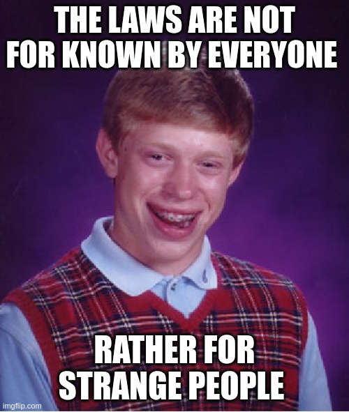 strange people | THE LAWS ARE NOT FOR KNOWN BY EVERYONE; RATHER FOR STRANGE PEOPLE | image tagged in memes,bad luck brian | made w/ Imgflip meme maker