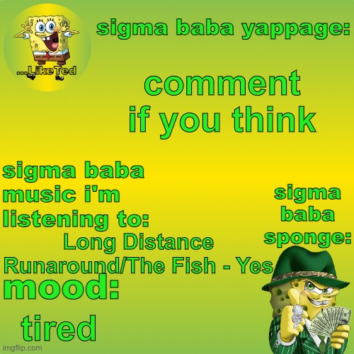 sigma baba sponge announcement v2 | comment if you think; Long Distance Runaround/The Fish - Yes; tired | image tagged in sigma baba sponge announcement v2 | made w/ Imgflip meme maker