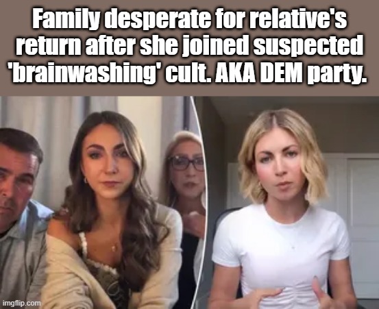 Family desperate for relative's return after she joined suspected 'brainwashing' cult. AKA DEM party. | made w/ Imgflip meme maker