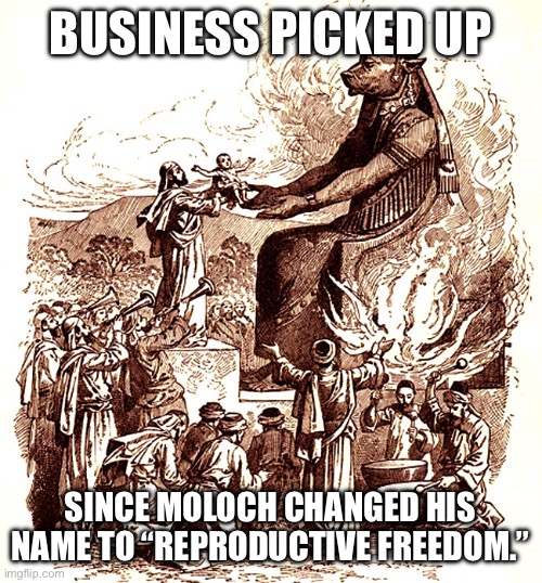 Moloch child sacrifice | BUSINESS PICKED UP; SINCE MOLOCH CHANGED HIS NAME TO “REPRODUCTIVE FREEDOM.” | image tagged in moloch child sacrifice | made w/ Imgflip meme maker