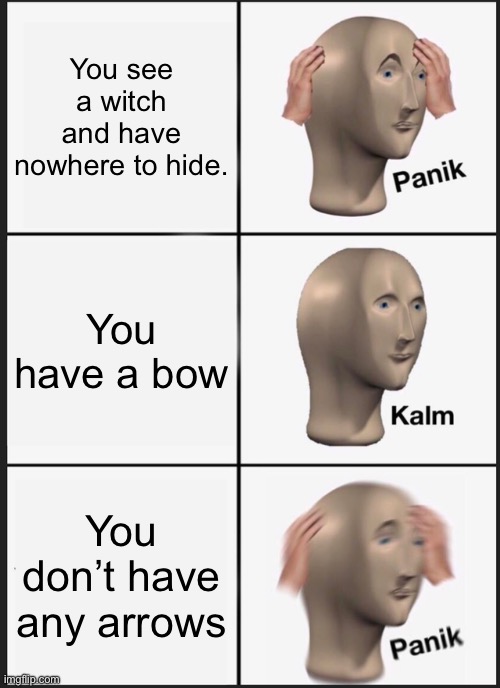 Panik Kalm Panik Meme | You see a witch and have nowhere to hide. You have a bow; You don’t have any arrows | image tagged in memes,panik kalm panik | made w/ Imgflip meme maker