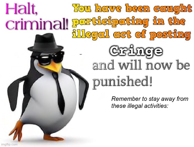 halt criminal! | Cringe | image tagged in halt criminal | made w/ Imgflip meme maker
