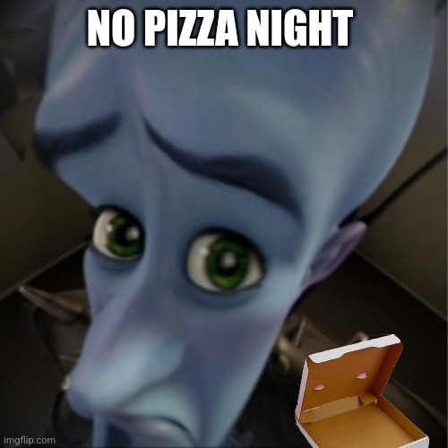 Megamind peeking | NO PIZZA NIGHT | image tagged in megamind peeking | made w/ Imgflip meme maker