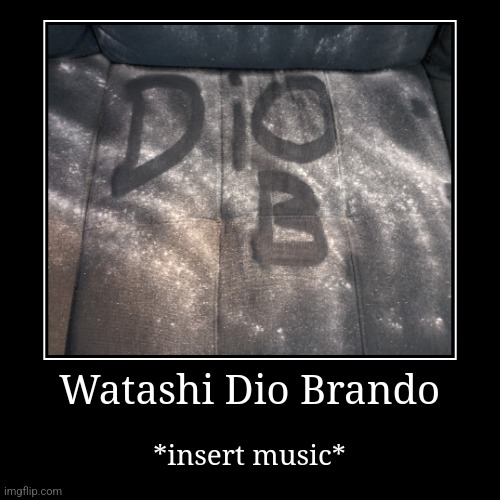 I couldn't vacuum my couch without a Jjba reference:'( | Watashi Dio Brando | *insert music* | image tagged in dio,dio brando,but it was me dio,jjba | made w/ Imgflip demotivational maker