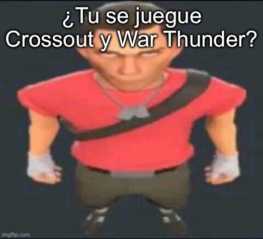 bro | ¿Tu se juegue Crossout y War Thunder? | image tagged in bro | made w/ Imgflip meme maker