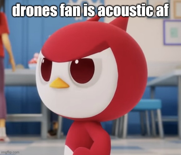 flugburgr | drones fan is acoustic af | image tagged in flugburgr | made w/ Imgflip meme maker