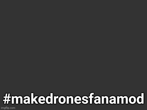 #makedronesfanamod | made w/ Imgflip meme maker