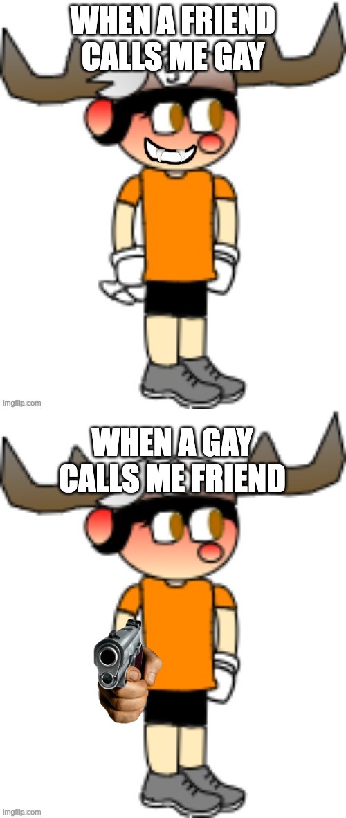 WHEN A FRIEND CALLS ME GAY; WHEN A GAY CALLS ME FRIEND | image tagged in smg5 smile,smg5 | made w/ Imgflip meme maker