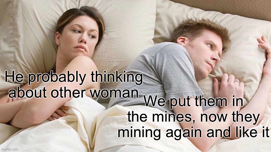 Mine and craft | He probably thinking about other woman; We put them in the mines, now they mining again and like it | image tagged in memes,i bet he's thinking about other women,minecraft | made w/ Imgflip meme maker