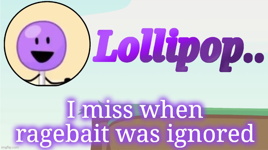 Haha jay dead funny, now watch everyone fucking scream in anger | I miss when ragebait was ignored | image tagged in lollipop announcement template | made w/ Imgflip meme maker