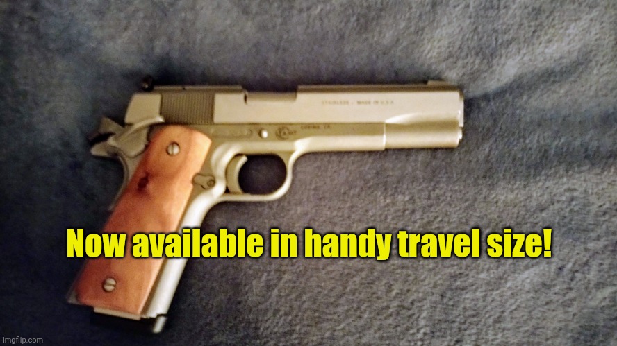 .45 ACP | Now available in handy travel size! | image tagged in 45 acp | made w/ Imgflip meme maker