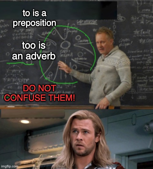 explaining to thor | to is a preposition too is an adverb DO NOT CONFUSE THEM! | image tagged in explaining to thor | made w/ Imgflip meme maker