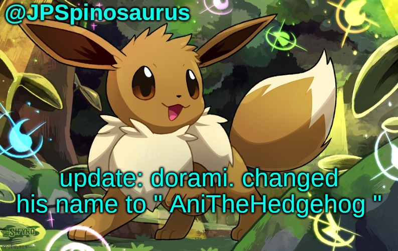 go to my last post in this stream to know why you should ban him | update: dorami. changed his name to " AniTheHedgehog " | image tagged in jpspinosaurus eevee temp 2 | made w/ Imgflip meme maker
