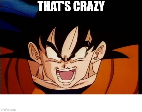 Crosseyed Goku Meme | THAT'S CRAZY | image tagged in memes,crosseyed goku | made w/ Imgflip meme maker