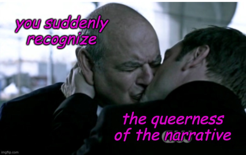 you suddenly recognize the queerness
of the narrative | made w/ Imgflip meme maker