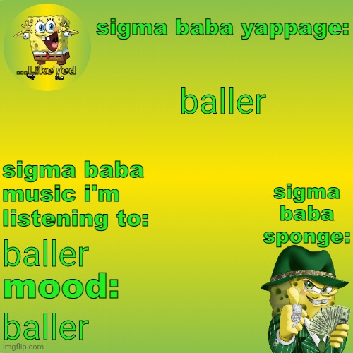 baller | baller; baller; baller | image tagged in sigma baba sponge announcement v2 | made w/ Imgflip meme maker