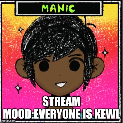 er | STREAM MOOD:EVERYONE IS KEWL | image tagged in er | made w/ Imgflip meme maker