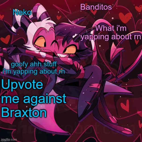 https://imgflip.com/i/8uoi3s?nerp=1719081516#com32048387 | Upvote me against Braxton | image tagged in neko and banditos shared temp | made w/ Imgflip meme maker