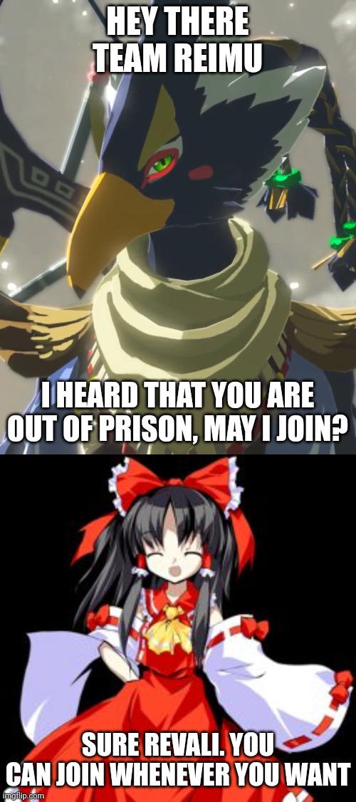 Revali joins Team Reimu | HEY THERE TEAM REIMU; I HEARD THAT YOU ARE OUT OF PRISON, MAY I JOIN? SURE REVALI. YOU CAN JOIN WHENEVER YOU WANT | image tagged in revali,reimu hakurei | made w/ Imgflip meme maker