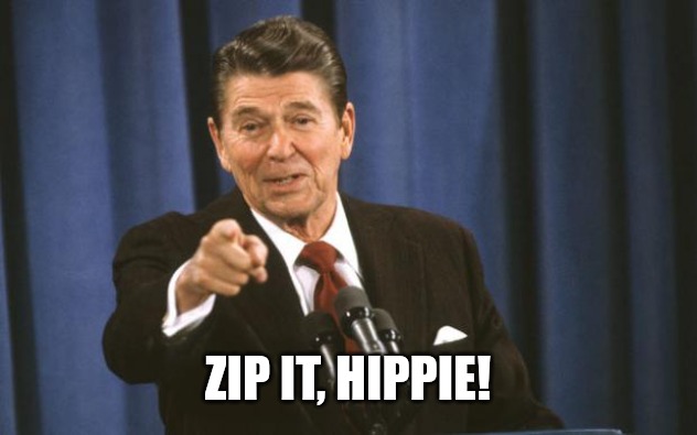 Ronald Reagan | ZIP IT, HIPPIE! | image tagged in ronald reagan,hippie | made w/ Imgflip meme maker